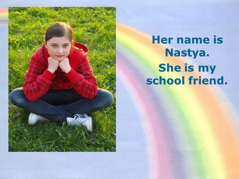 Her name is Nastya. She is my school friend.